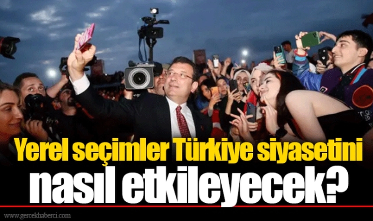 Yerel seçimler Türkiye siyasetini nasıl etkileyecek?