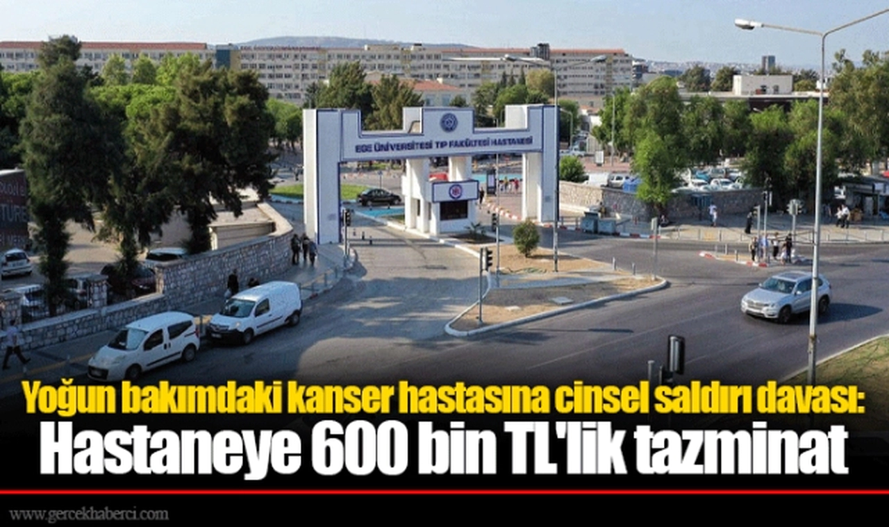 Yoğun bakımdaki kanser hastasına cinsel saldırı davası: Hastaneye 600 bin TL'lik tazminat