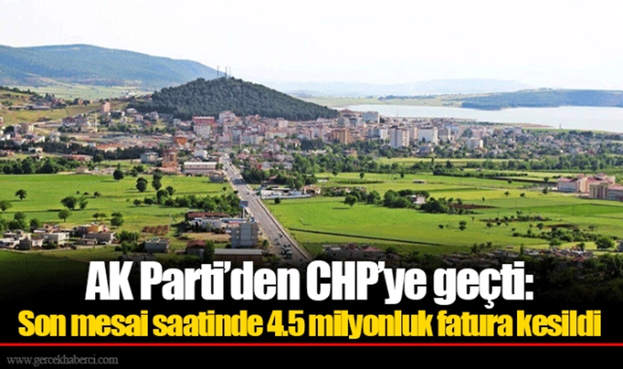 AK Parti’den CHP’ye geçti: Son mesai saatinde 4.5 milyonluk fatura kesildi