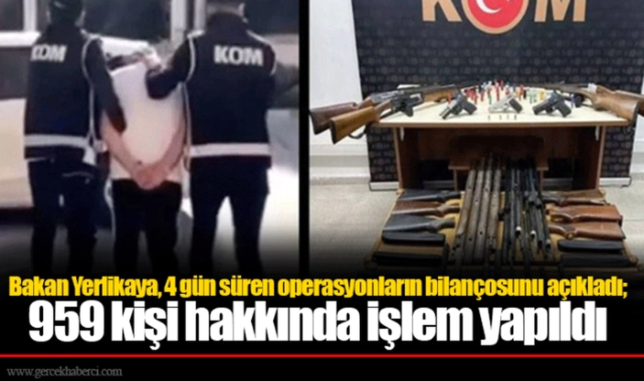 Bakan Yerlikaya, 4 gün süren operasyonların bilançosunu açıkladı; 959 kişi hakkında işlem yapıldı