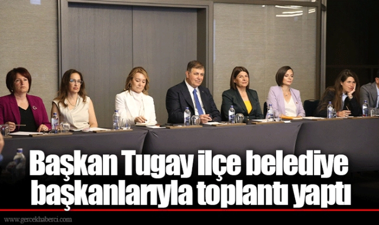 Başkan Tugay ilçe belediye başkanlarıyla toplantı yaptı