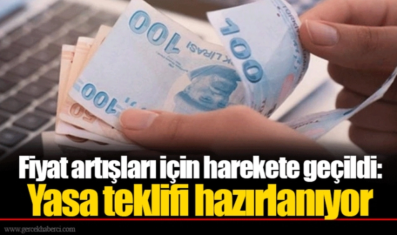 Fiyat artışları için harekete geçildi: Yasa teklifi hazırlanıyor