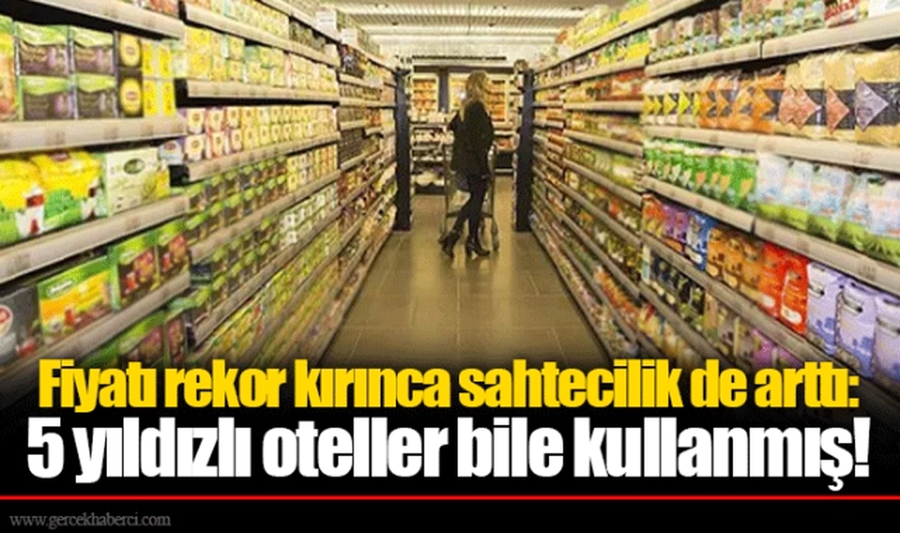 Fiyatı rekor kırınca sahtecilik de arttı: 5 yıldızlı oteller bile kullanmış!