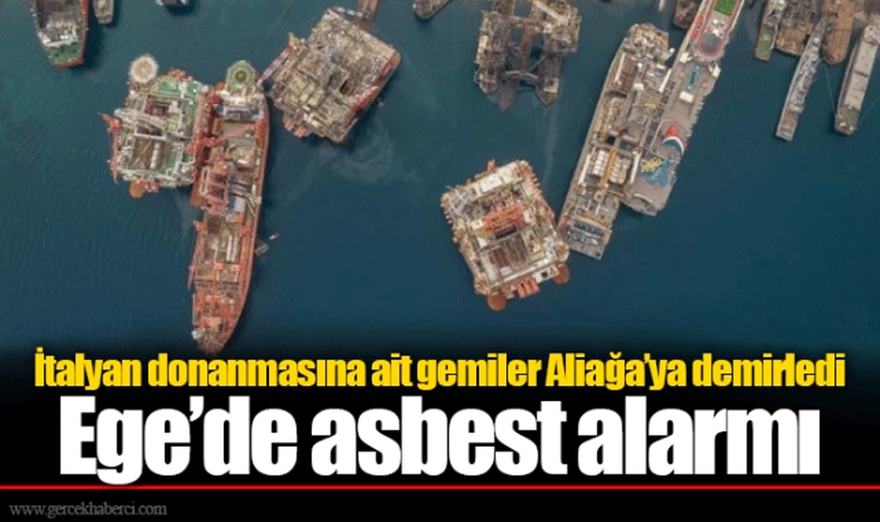 İtalyan donanmasına ait gemiler Aliağa'ya demirledi  Ege'de asbest alarmı