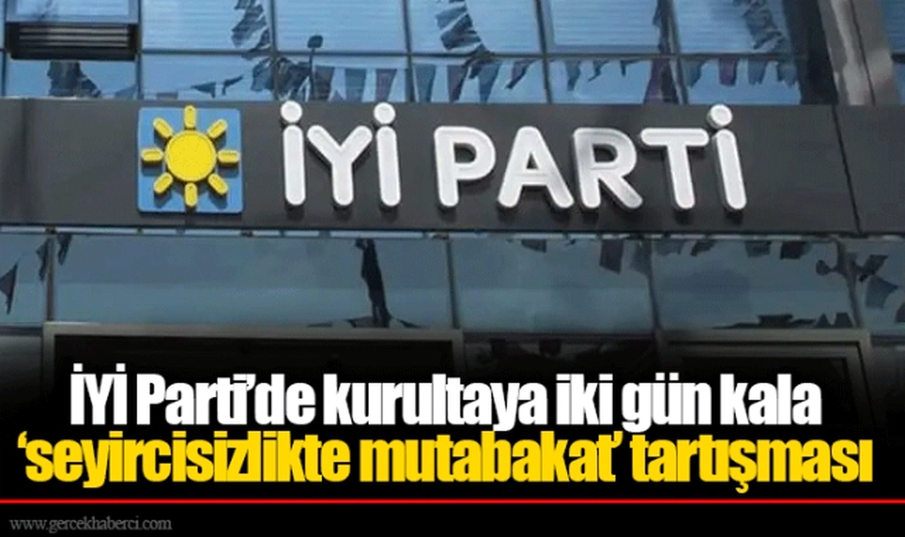 İYİ Parti’de kurultaya iki gün kala ‘seyircisizlikte mutabakat’ tartışması