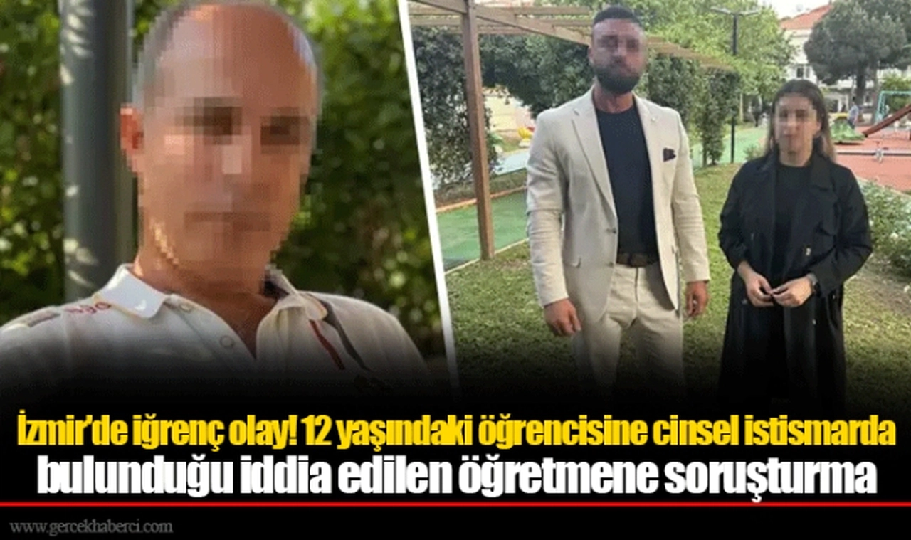 İzmir'de iğrenç olay! 12 yaşındaki öğrencisine cinsel istismarda bulunduğu iddia edilen öğretmene soruşturma