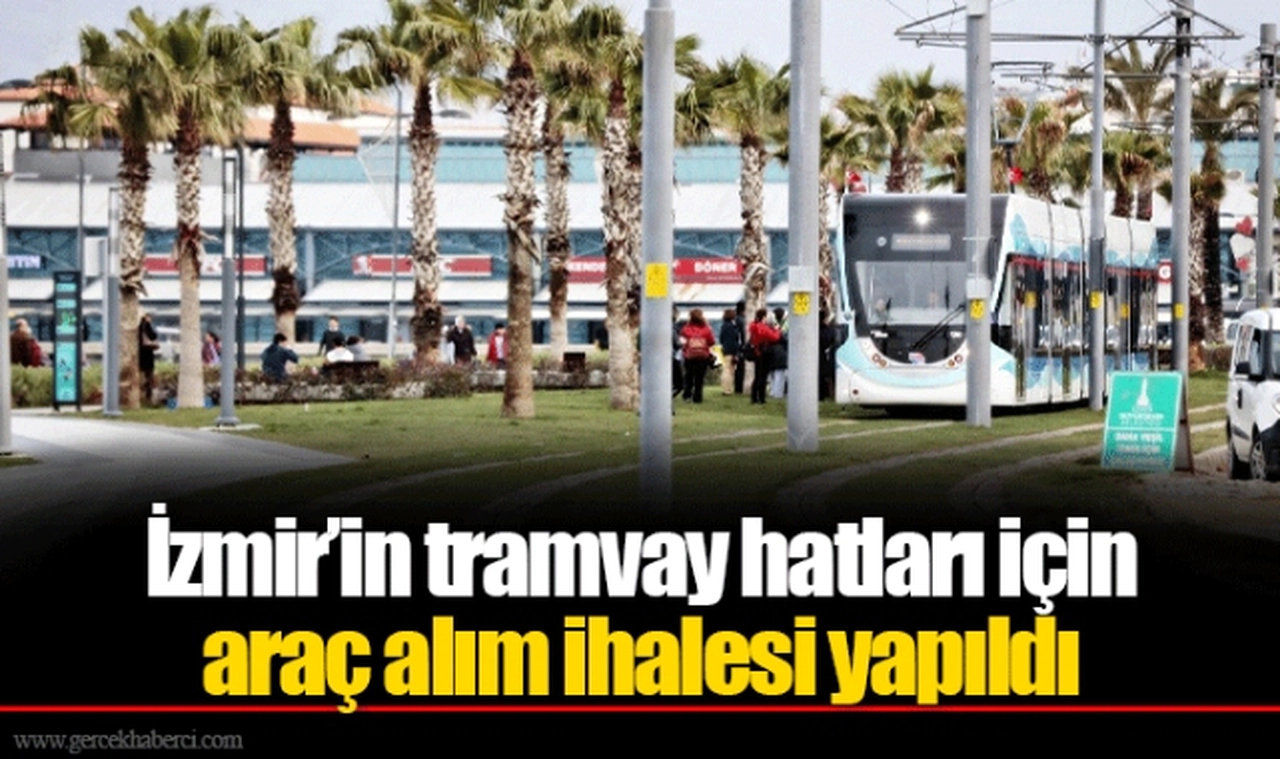 İzmir’in tramvay hatları için araç alım ihalesi yapıldı