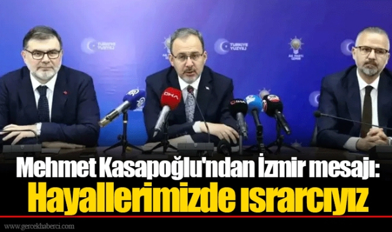 Mehmet Kasapoğlu'ndan İzmir mesajı: Hayallerimizde ısrarcıyız
