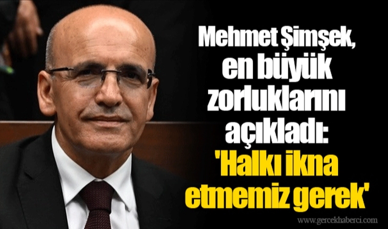 Mehmet Şimşek, en büyük zorluklarını açıkladı: 'Halkı ikna etmemiz gerek'