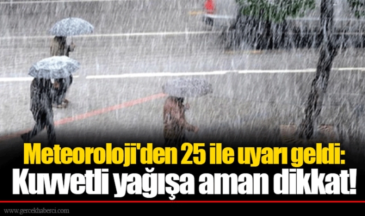 Meteoroloji'den 25 ile uyarı geldi: Kuvvetli yağışa aman dikkat!