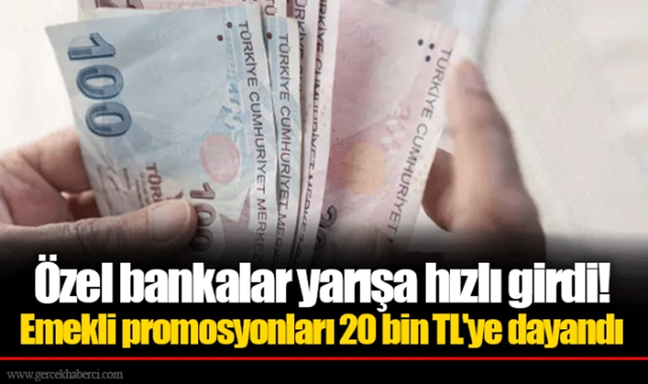 Özel bankalar yarışa hızlı girdi! Emekli promosyonları 20 bin TL'ye dayandı