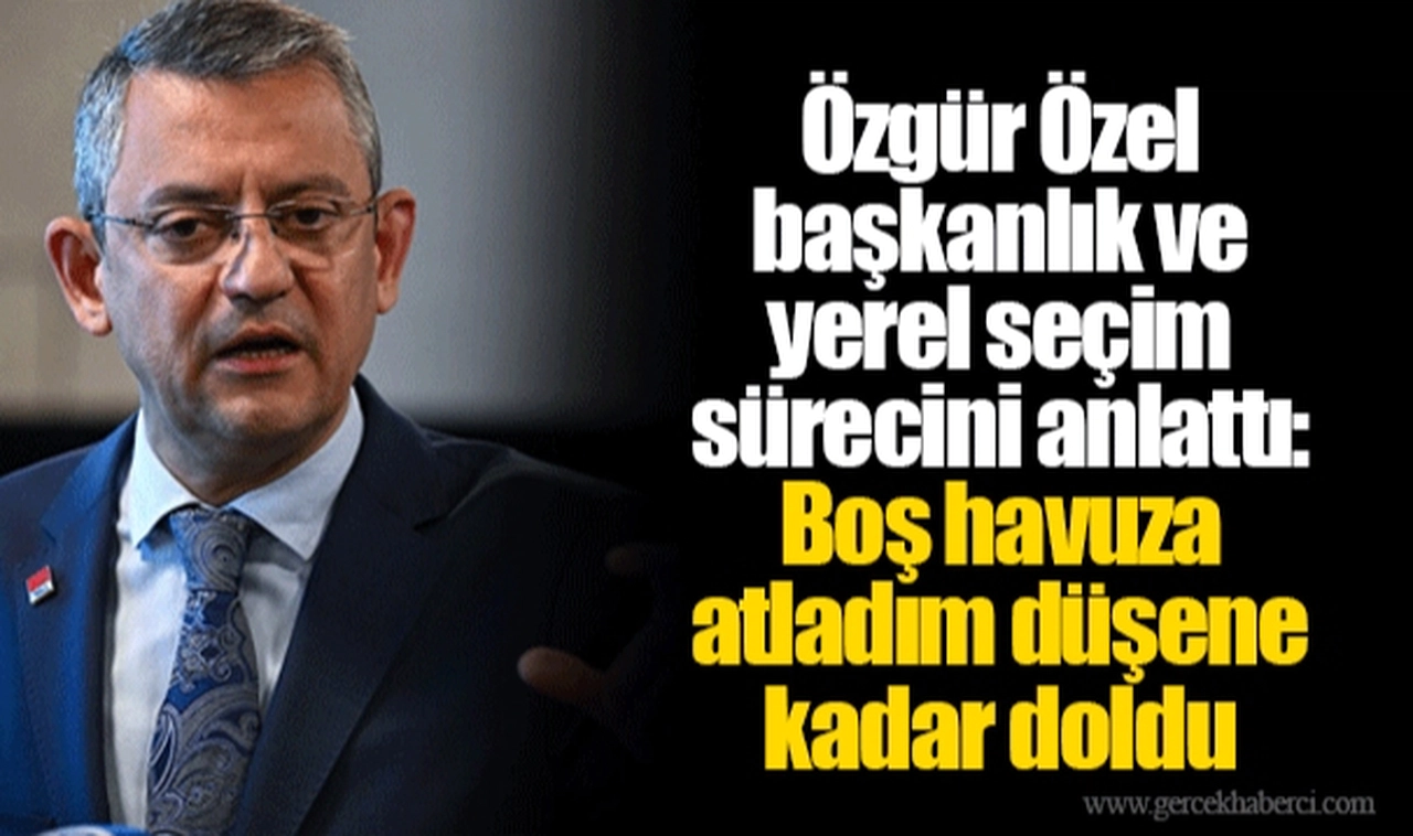 Özgür Özel başkanlık ve yerel seçim sürecini anlattı: Boş havuza atladım düşene kadar doldu