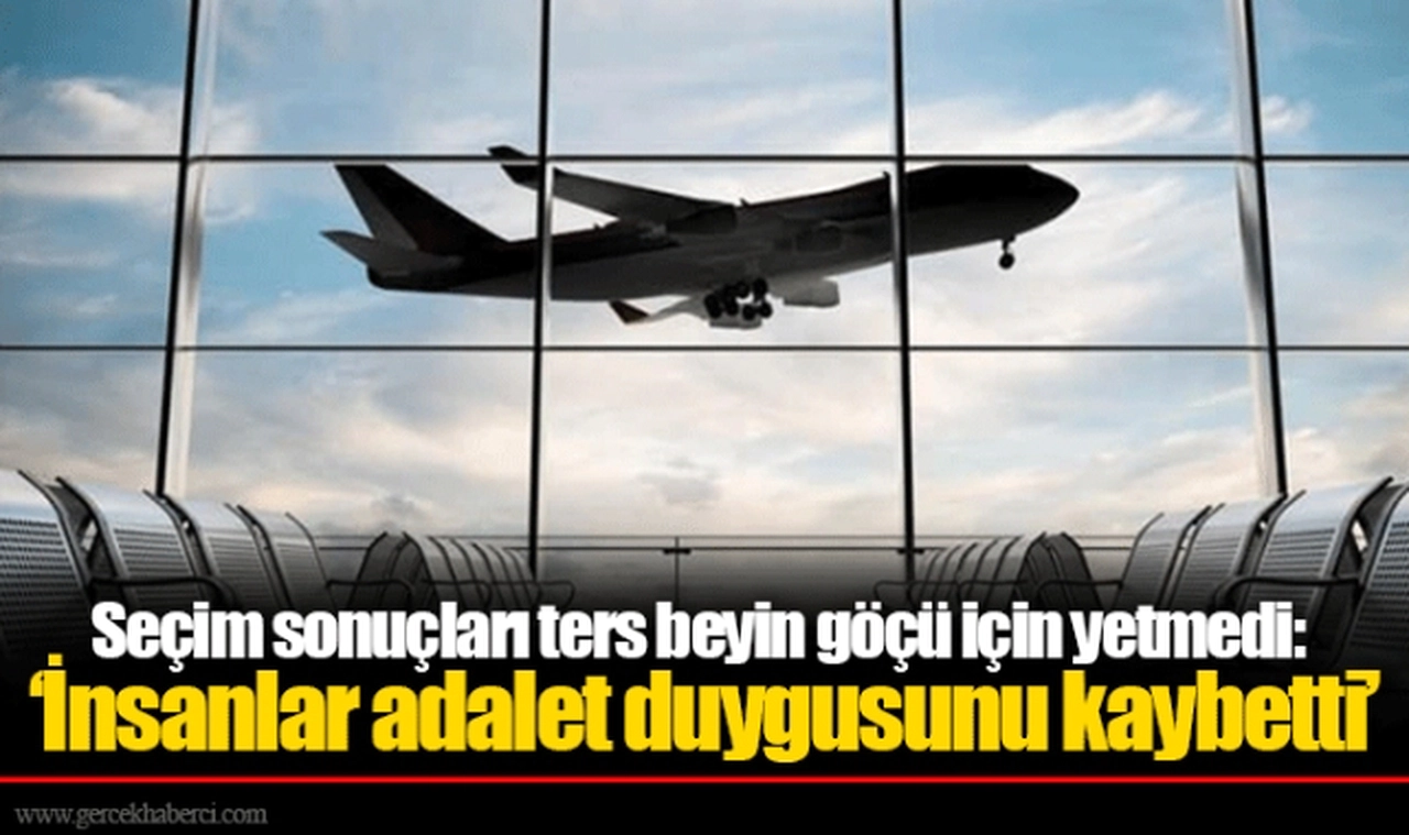 Seçim sonuçları ters beyin göçü için yetmedi: ‘İnsanlar adalet duygusunu kaybetti’