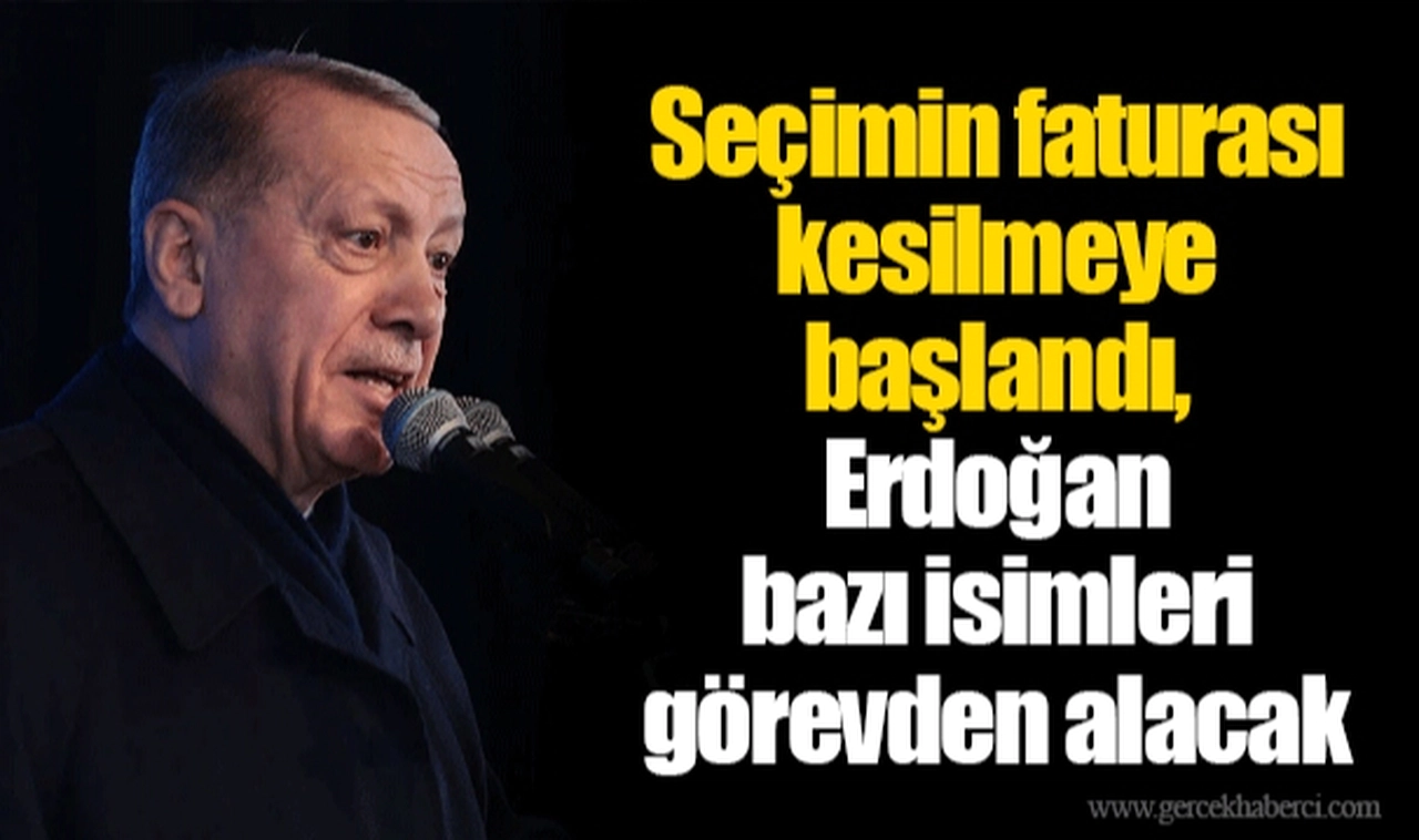 Seçimin faturası kesilmeye başlandı, Erdoğan bazı isimleri görevden alacak
