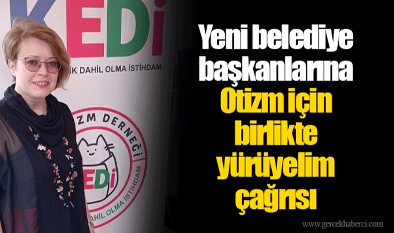 Yeni belediye başkanlarına  Otizm için birlikte yürüyelim çağrısı