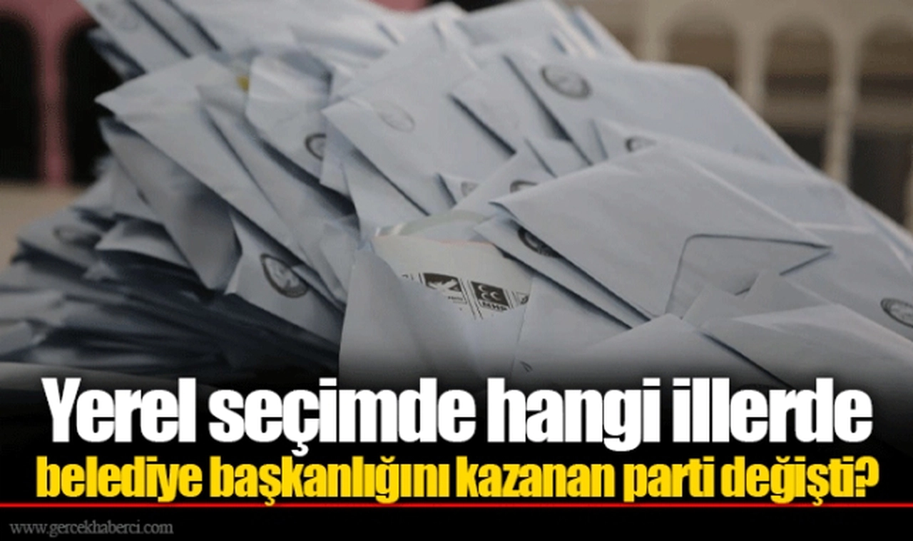 Yerel seçimde hangi illerde belediye başkanlığını kazanan parti değişti?