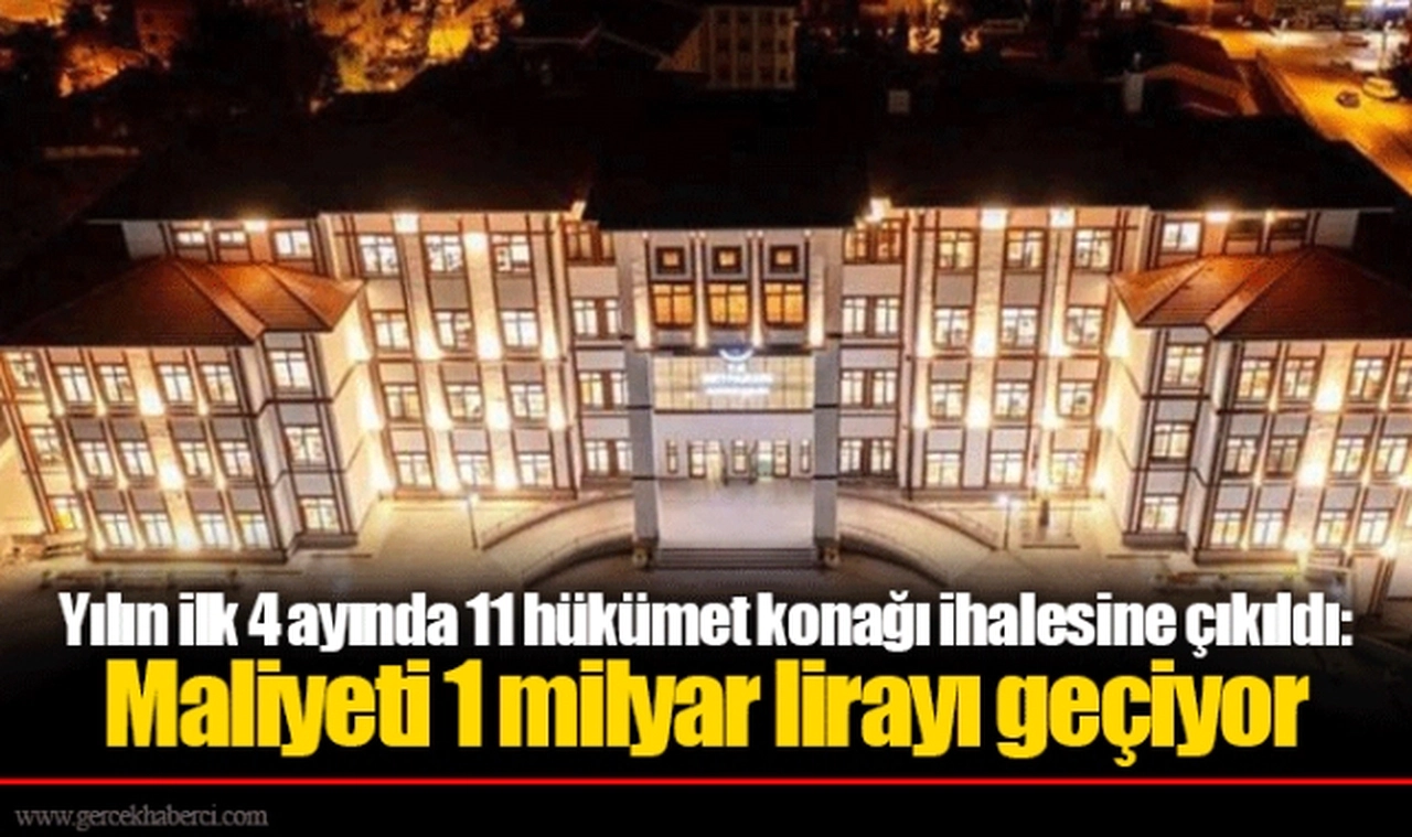Yılın ilk 4 ayında 11 hükümet konağı ihalesine çıkıldı: Maliyeti 1 milyar lirayı geçiyor