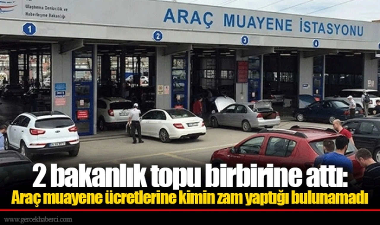 2 bakanlık topu birbirine attı: Araç muayene ücretlerine kimin zam yaptığı bulunamadı