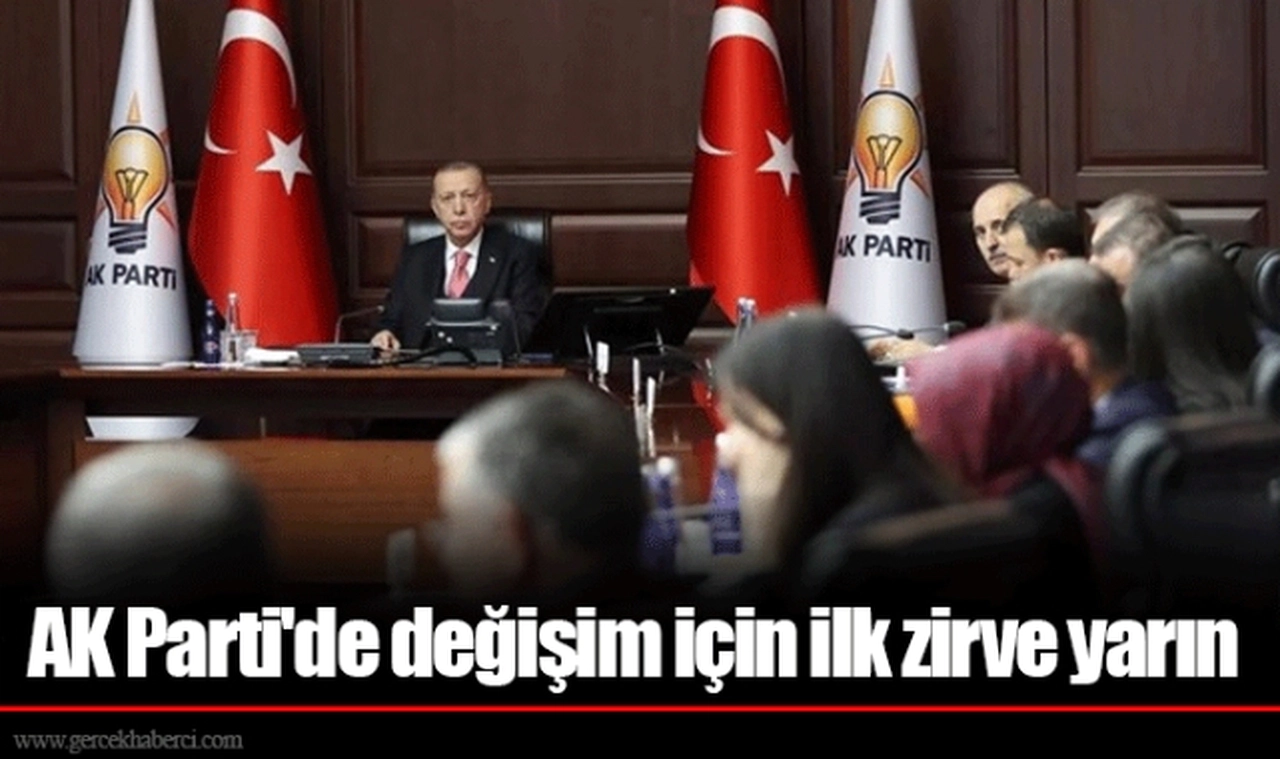 AK Parti'de değişim için ilk zirve yarın