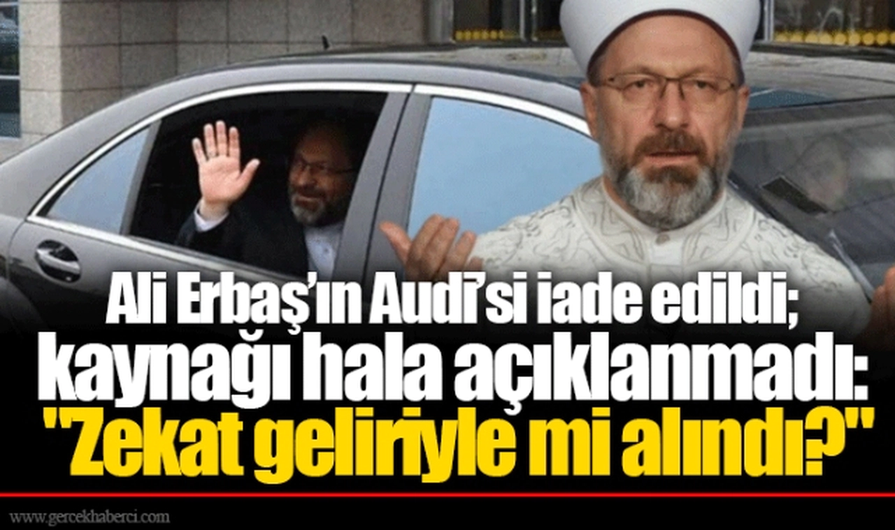 Ali Erbaş’ın Audi’si iade edildi; kaynağı hala açıklanmadı: "Zekat geliriyle mi alındı?"