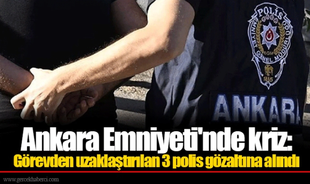 Ankara Emniyeti'nde kriz: Görevden uzaklaştırılan 3 polis gözaltına alındı