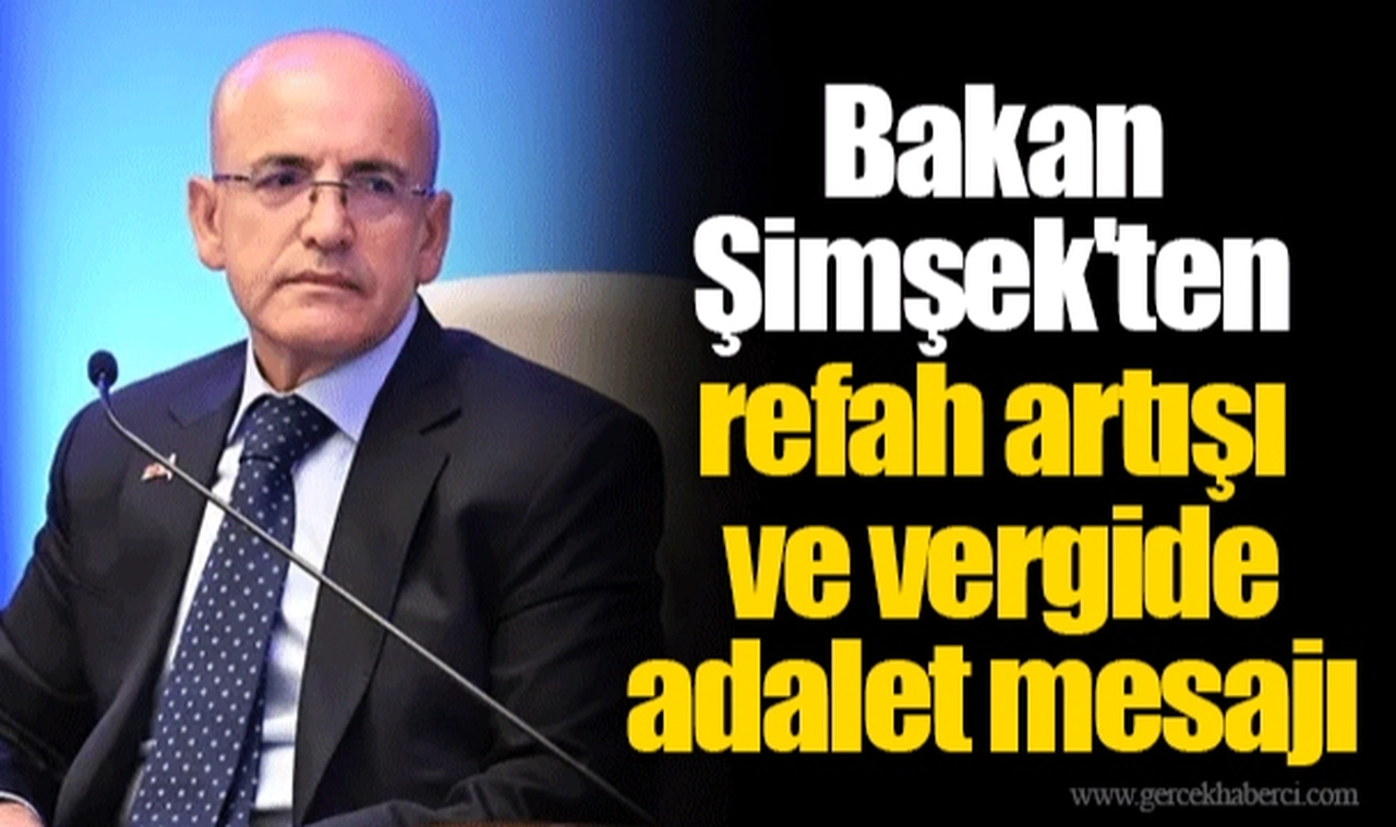 Bakan Şimşek'ten refah artışı ve vergide adalet mesajı