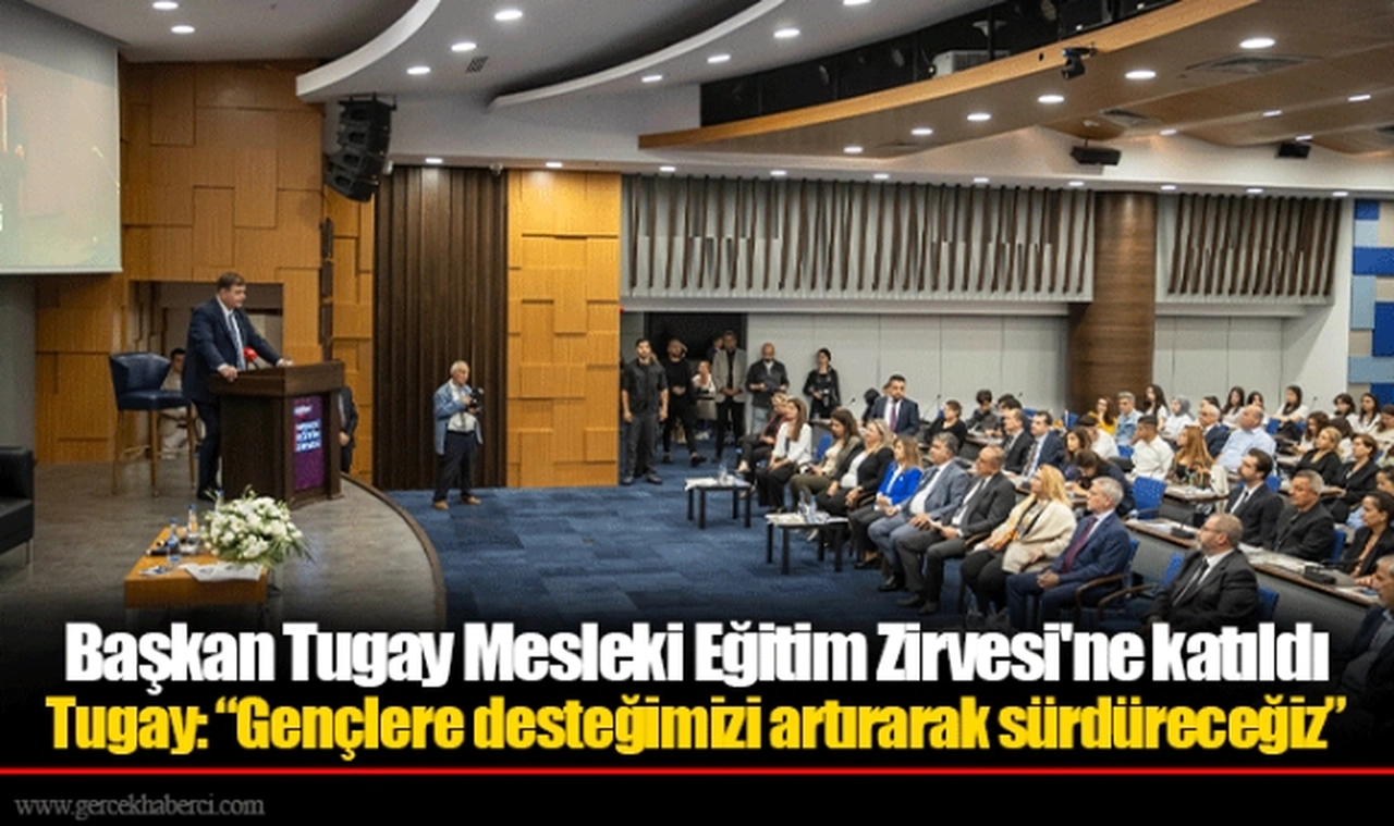 Başkan Tugay Mesleki Eğitim Zirvesi'ne katıldı  Tugay: “Gençlere desteğimizi artırarak sürdüreceğiz”