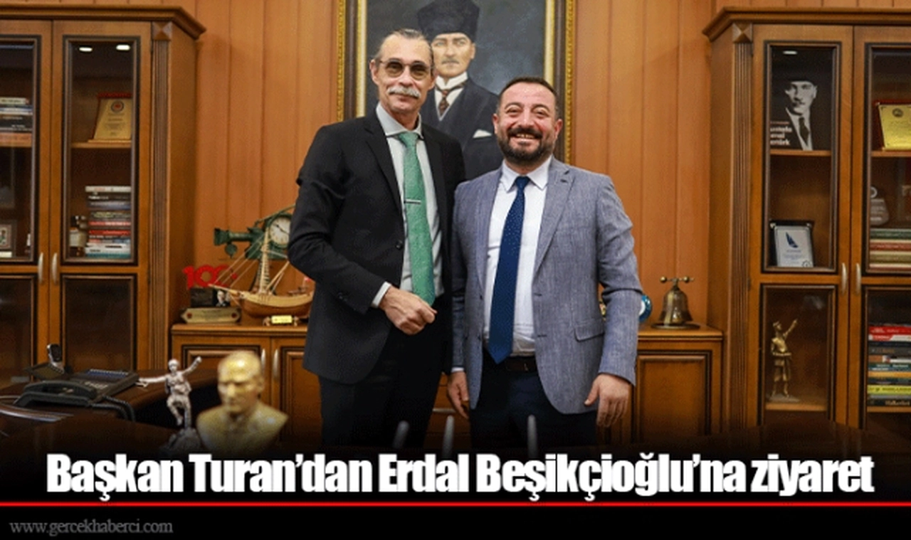 Başkan Turan’dan Erdal Beşikçioğlu’na ziyaret