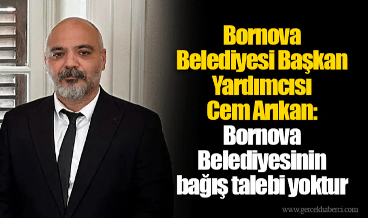 Bornova Belediyesi Başkan Yardımcısı Cem Arıkan: Bornova Belediyesinin bağış talebi yoktur