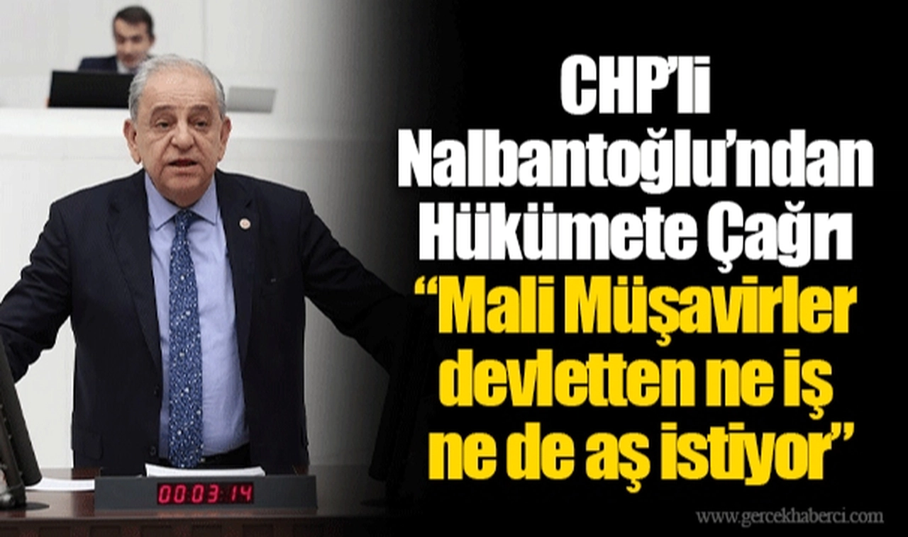 CHP’li Nalbantoğlu’ndan Hükümete Çağrı “Mali Müşavirler devletten ne iş ne de aş istiyor”