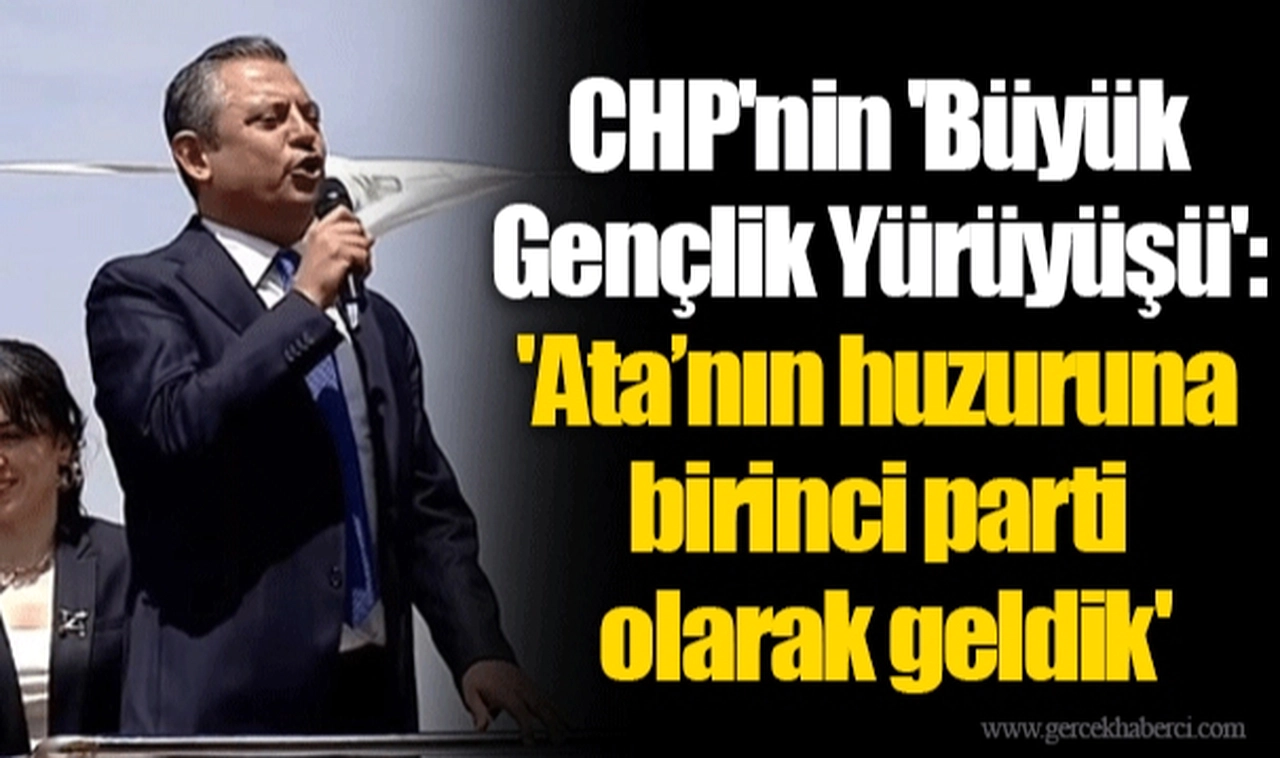 CHP'nin 'Büyük Gençlik Yürüyüşü': 'Ata’nın huzuruna birinci parti olarak geldik'