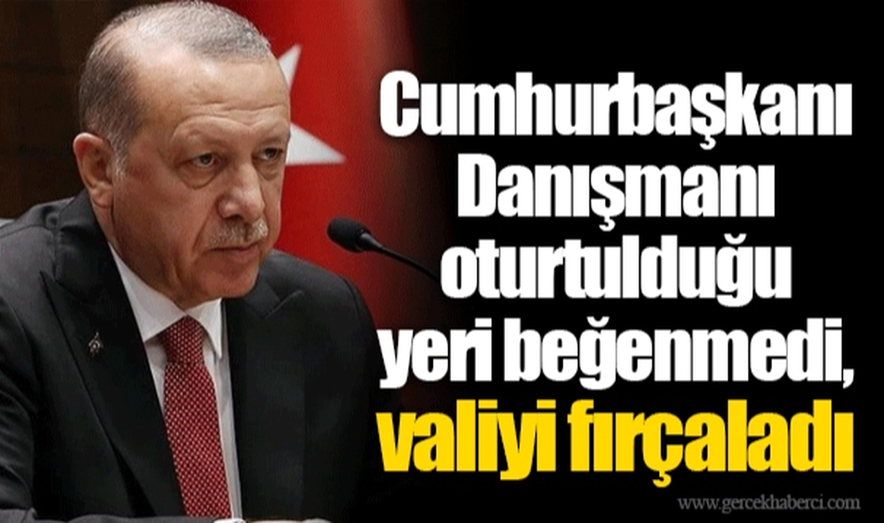 Cumhurbaşkanı Danışmanı oturtulduğu yeri beğenmedi, valiyi fırçaladı