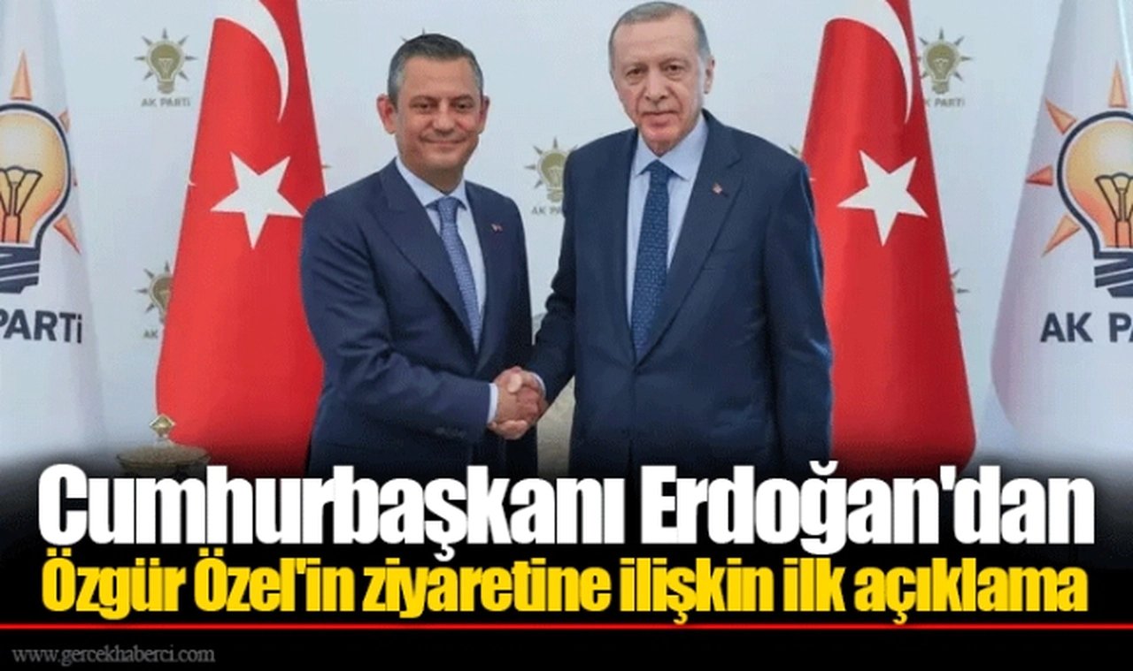 Cumhurbaşkanı Erdoğan'dan Özgür Özel'in ziyaretine ilişkin ilk açıklama