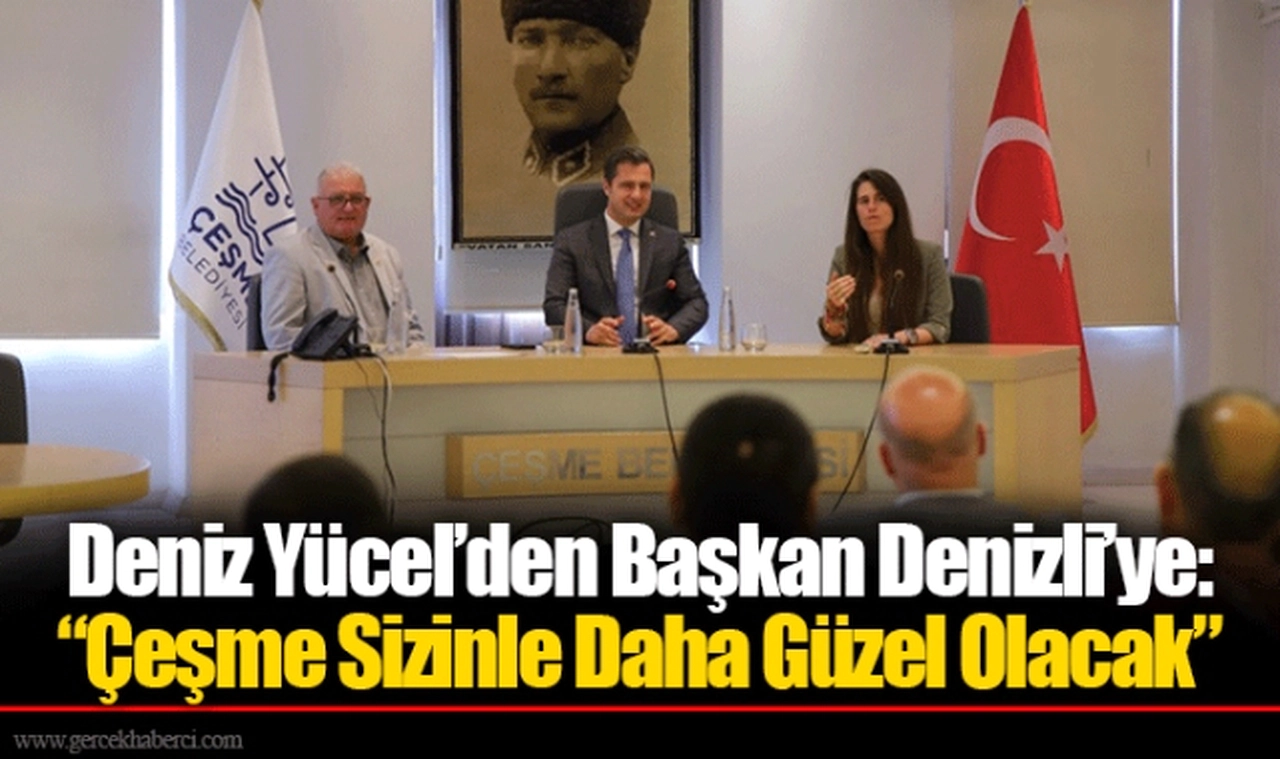 Deniz Yücel’den Başkan Denizli’ye: “Çeşme Sizinle Daha Güzel Olacak”
