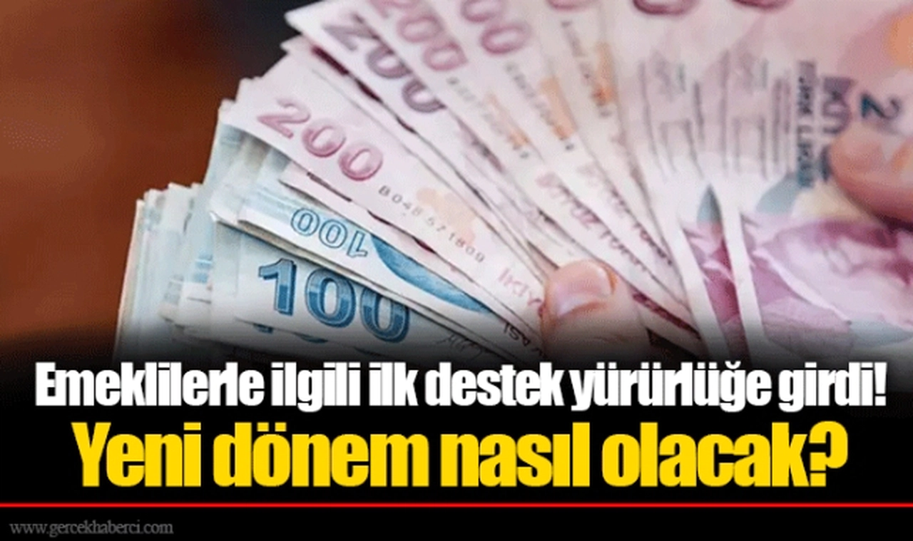 Emeklilerle ilgili ilk destek yürürlüğe girdi! Yeni dönem nasıl olacak?