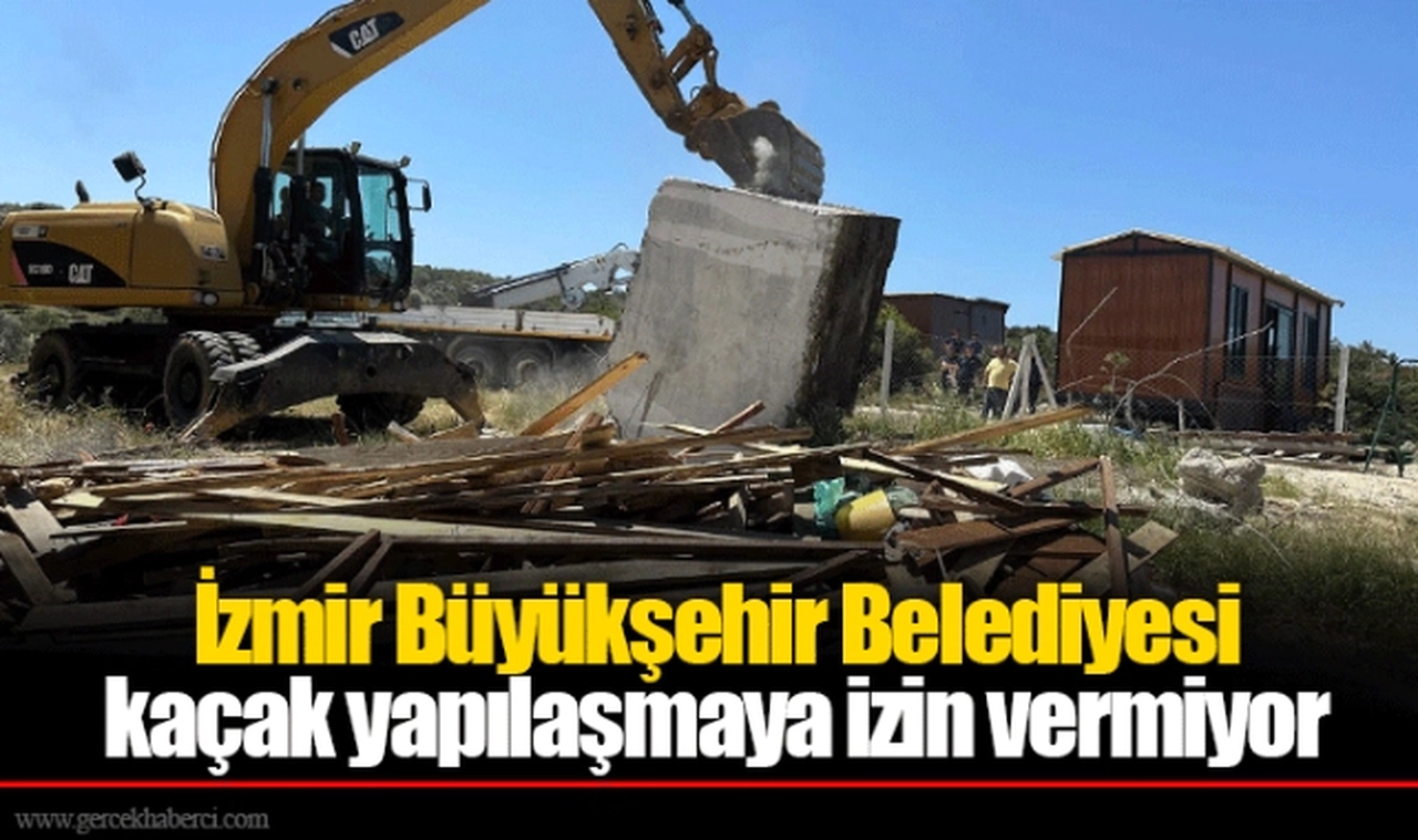 İzmir Büyükşehir Belediyesi kaçak yapılaşmaya izin vermiyor