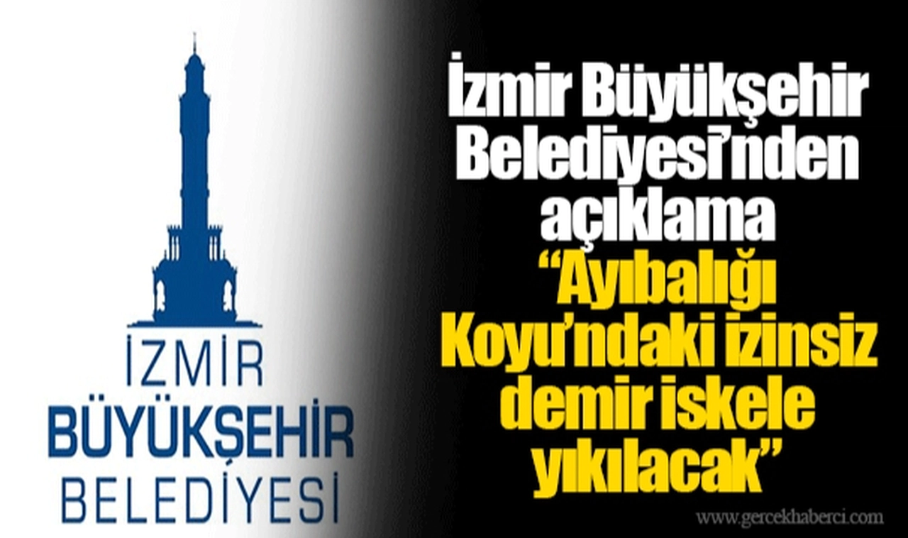 İzmir Büyükşehir Belediyesi’nden açıklama  “Ayıbalığı Koyu’ndaki izinsiz demir iskele yıkılacak”