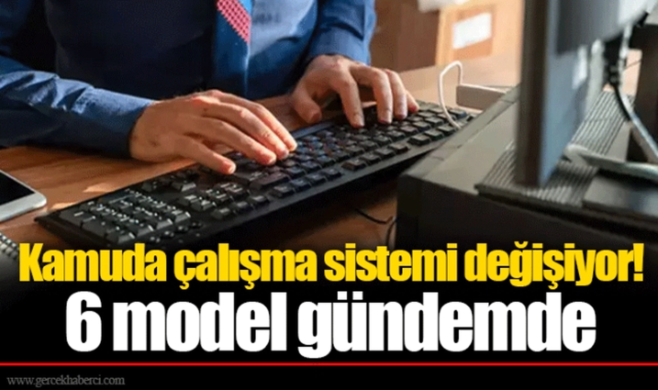 Kamuda çalışma sistemi değişiyor! 6 model gündemde