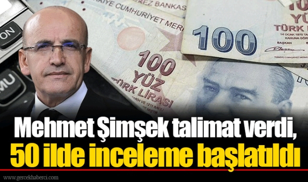 Mehmet Şimşek talimat verdi, 50 ilde inceleme başlatıldı