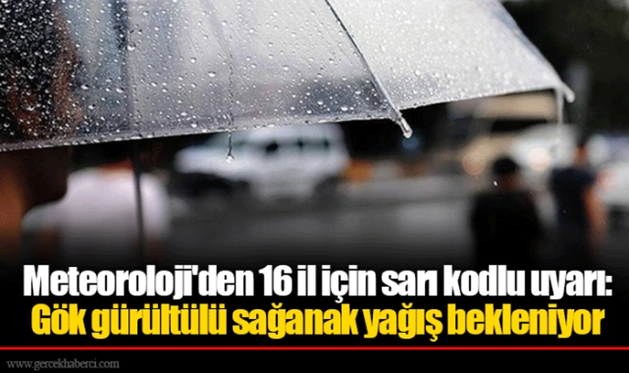 Meteoroloji'den 16 il için sarı kodlu uyarı: Gök gürültülü sağanak yağış bekleniyor