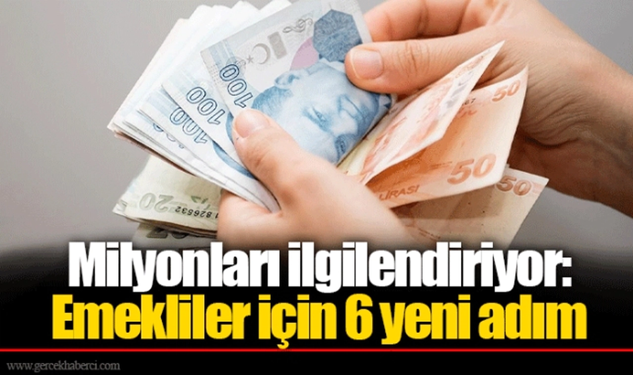 Milyonları ilgilendiriyor: Emekliler için 6 yeni adım