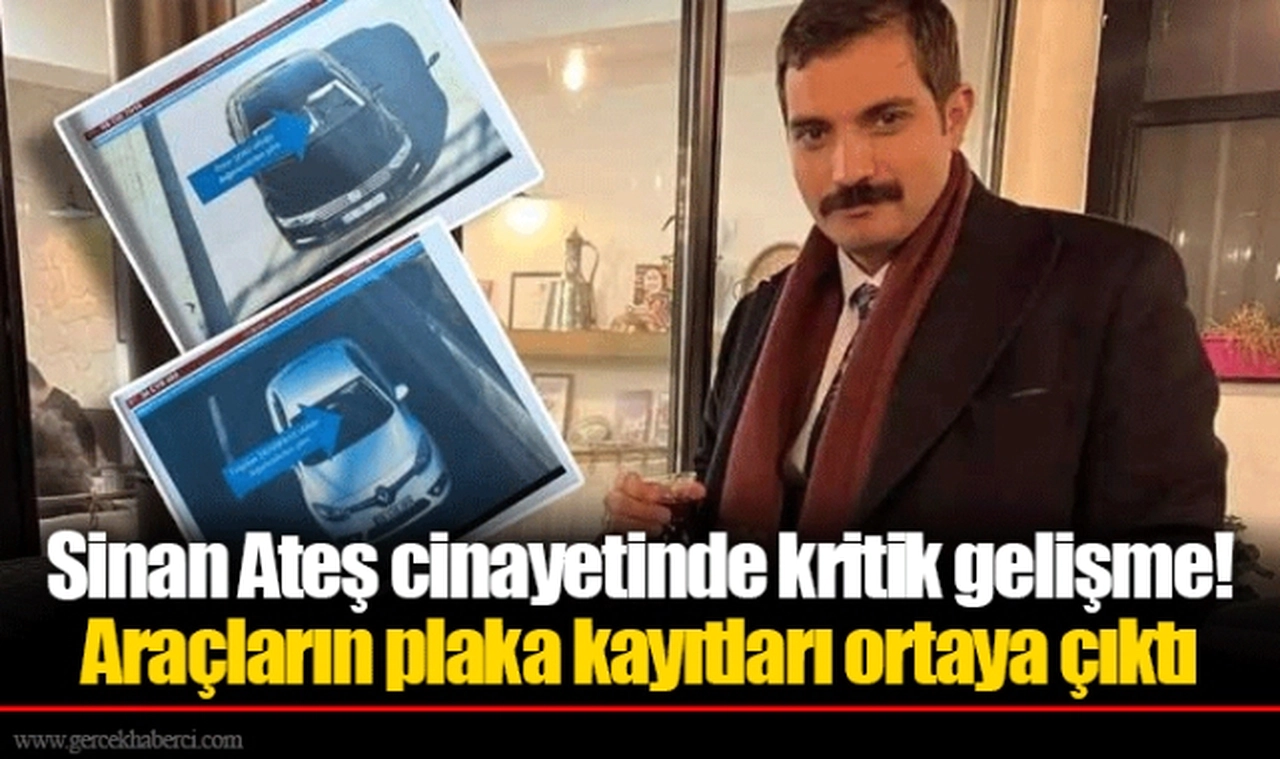 Sinan Ateş cinayetinde kritik gelişme!  Araçların plaka kayıtları ortaya çıktı
