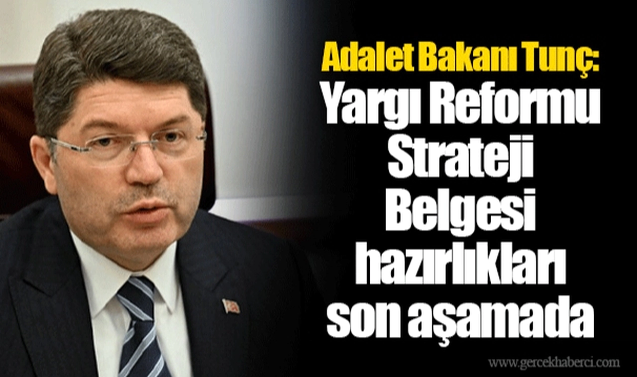 Adalet Bakanı Tunç: Yargı Reformu Strateji Belgesi hazırlıkları son aşamada