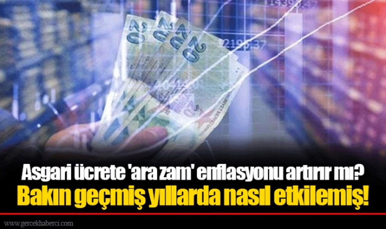 Asgari ücrete 'ara zam' enflasyonu artırır mı? Bakın geçmiş yıllarda nasıl etkilemiş!