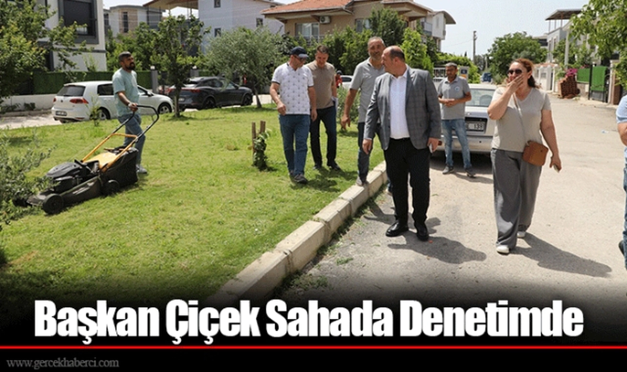 Başkan Çiçek Sahada Denetimde