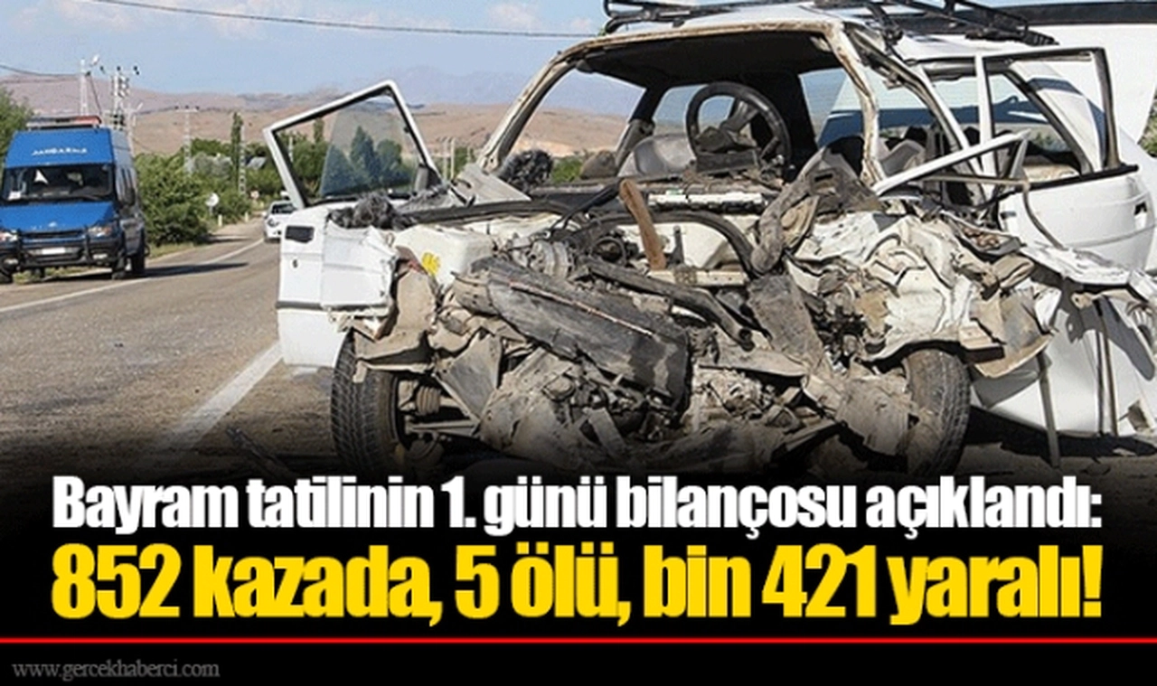 Bayram tatilinin 1. günü bilançosu açıklandı: 852 kazada, 5 ölü, bin 421 yaralı!