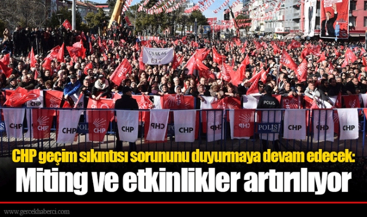 CHP geçim sıkıntısı sorununu duyurmaya devam edecek: Miting ve etkinlikler artırılıyor