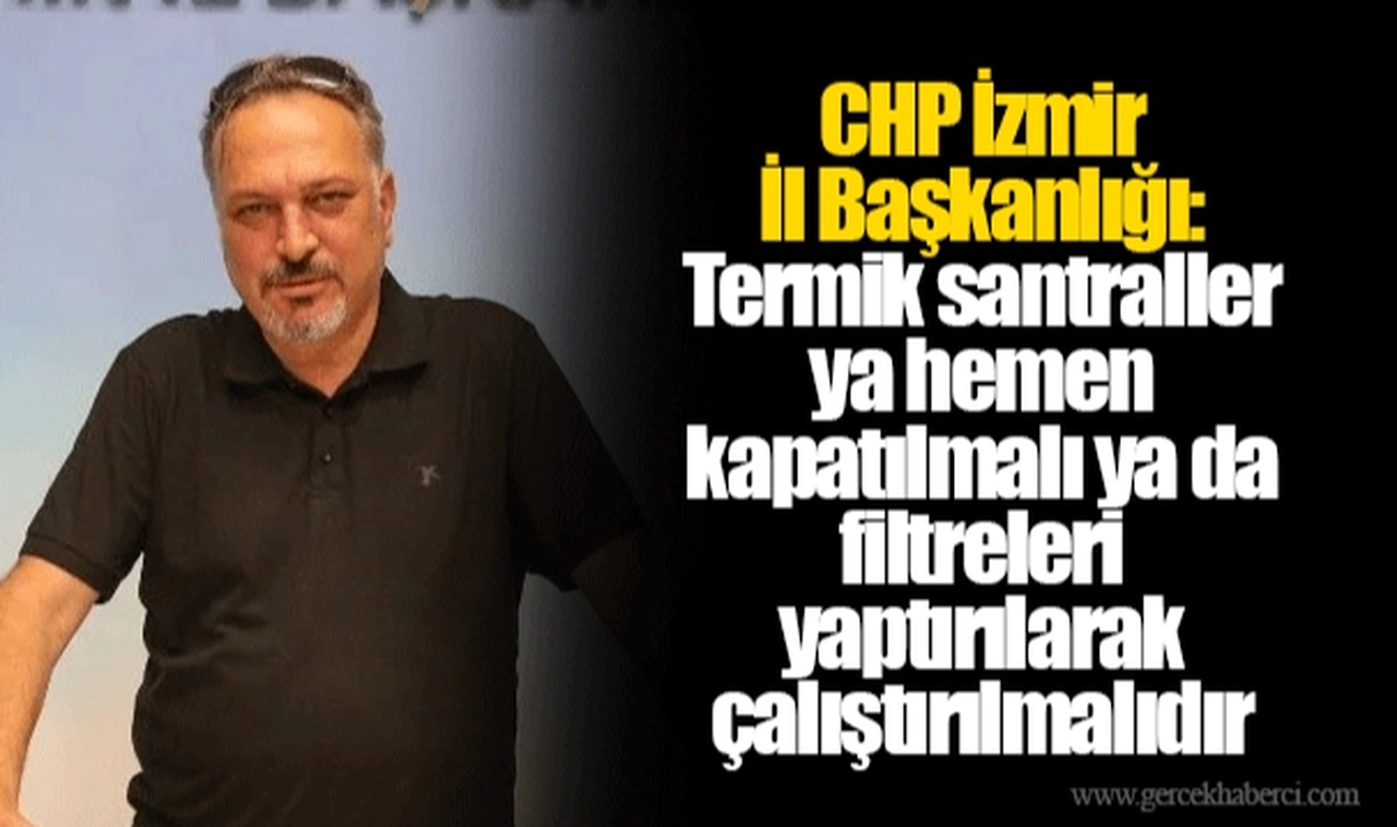 CHP İzmir İl Başkanlığı: Termik santraller ya hemen kapatılmalı ya da filtreleri yaptırılarak çalıştırılmalıdır