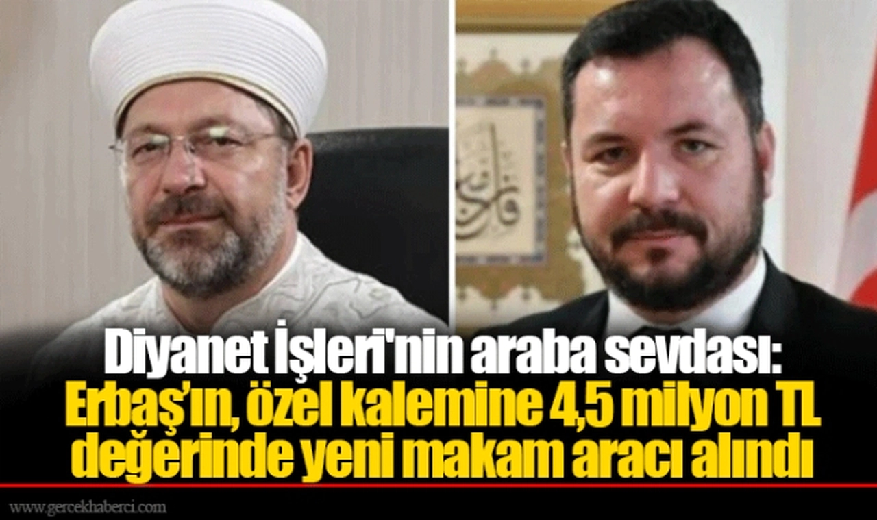 Diyanet İşleri'nin araba sevdası: Erbaş’ın, özel kalemine 4,5 milyon TL değerinde yeni makam aracı alındı