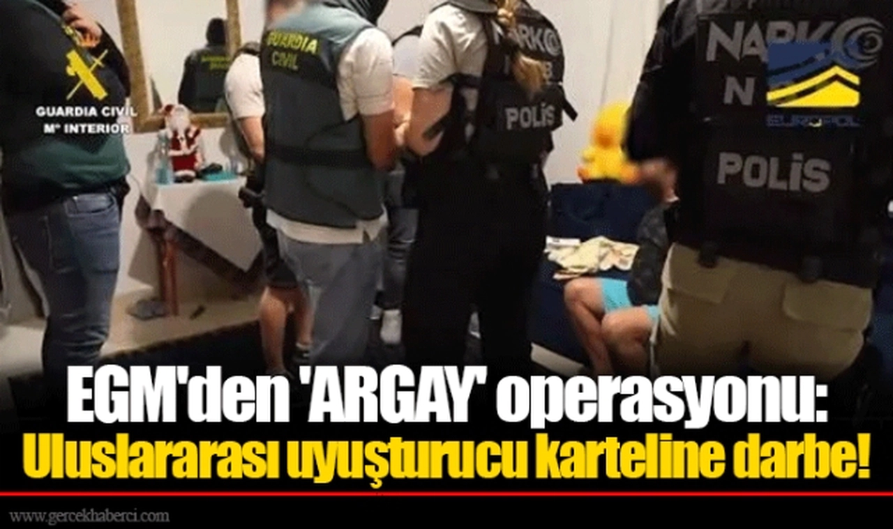 EGM'den 'ARGAY' operasyonu: Uluslararası uyuşturucu karteline darbe!